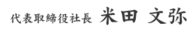 代表取締役社長 米田 文弥